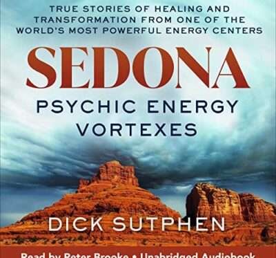 Sedona, Psychic Energy Vortexes: True Stories of Healing and Transformation from One of the World’s Most Powerful Energy Centers